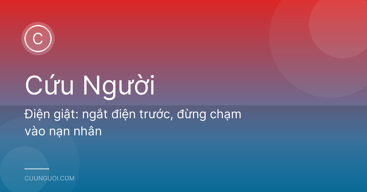 Điện giật: ngắt điện trước, đừng chạm vào nạn nhân