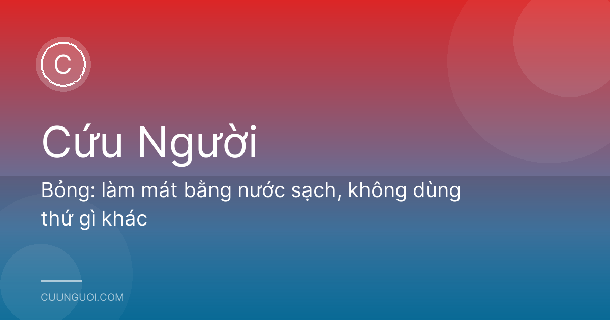 Bỏng: làm mát bằng nước sạch, không dùng thứ gì khác