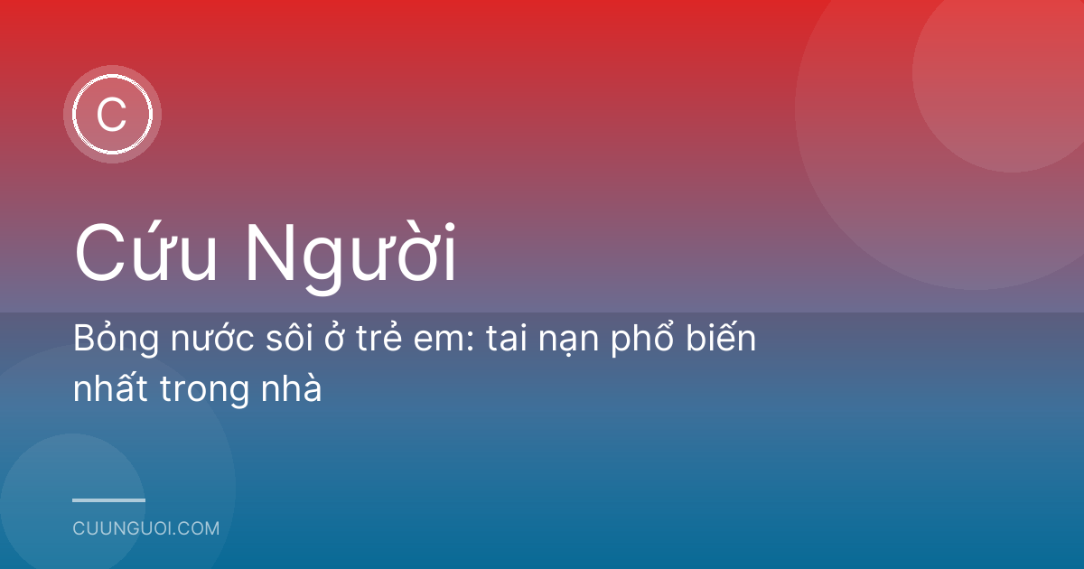 Bỏng nước sôi ở trẻ em: tai nạn phổ biến nhất trong nhà
