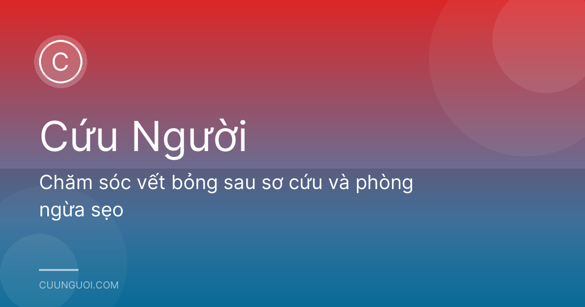 Chăm sóc vết bỏng sau sơ cứu và phòng ngừa sẹo
