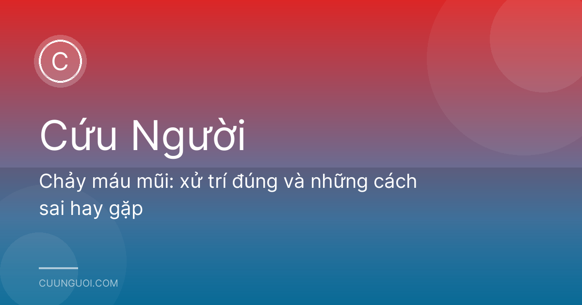 Chảy máu mũi: xử trí đúng và những cách sai hay gặp