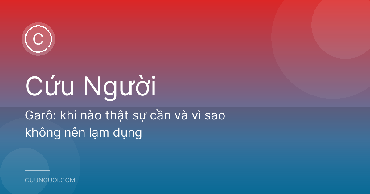 Garô: khi nào thật sự cần và vì sao không nên lạm dụng