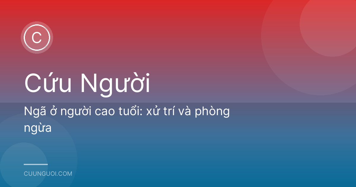 Ngã ở người cao tuổi: xử trí và phòng ngừa