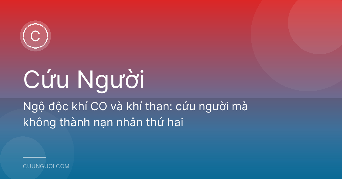 Ngộ độc khí CO và khí than: cứu người mà không thành nạn nhân thứ hai
