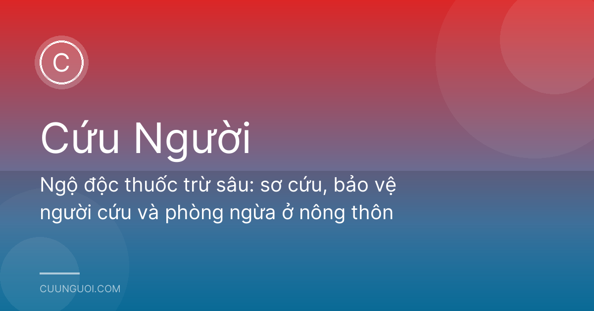 Ngộ độc thuốc trừ sâu: sơ cứu, bảo vệ người cứu và phòng ngừa ở nông thôn